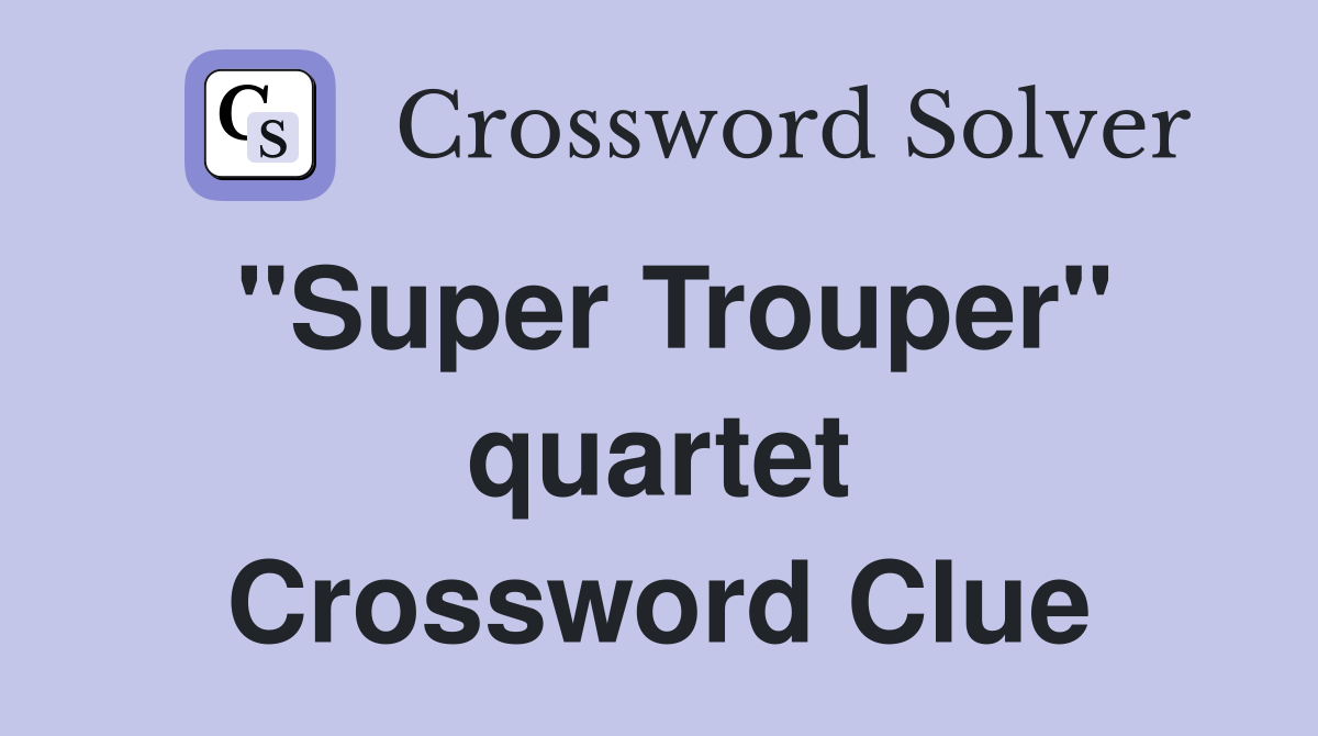 "Super Trouper" quartet Crossword Clue Answers Crossword Solver